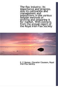The Flax Industry; Its Importance and Progress. Also Its Cultivation and Management and Instructions