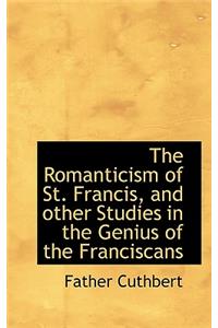 The Romanticism of St. Francis, and Other Studies in the Genius of the Franciscans