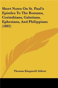 Short Notes On St. Paul's Epistles To The Romans, Corinthians, Galatians, Ephesians, And Philippians (1892)