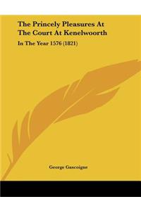 The Princely Pleasures At The Court At Kenelwoorth