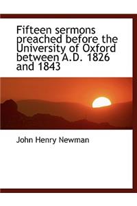 Fifteen Sermons Preached Before the University of Oxford Between A.D. 1826 and 1843