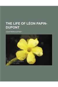 The Life of Leon Papin-DuPont