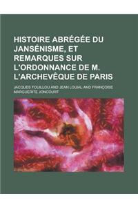 Histoire Abregee Du Jansenisme, Et Remarques Sur L'Ordonnance de M. L'Archeveque de Paris