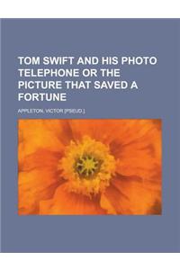 Tom Swift and His Photo Telephone or the Picture That Saved a Fortune