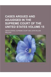 Cases Argued and Adjudged in the Supreme Court of the United States Volume 15