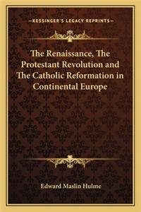 The Renaissance, The Protestant Revolution and The Catholic Reformation in Continental Europe
