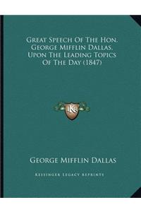 Great Speech Of The Hon. George Mifflin Dallas, Upon The Leading Topics Of The Day (1847)