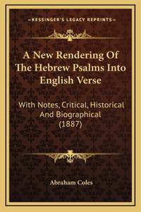 A New Rendering of the Hebrew Psalms Into English Verse