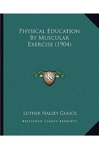 Physical Education By Muscular Exercise (1904)