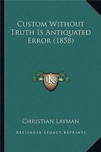Custom Without Truth Is Antiquated Error (1858)
