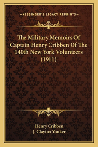 Military Memoirs Of Captain Henry Cribben Of The 140th New York Volunteers (1911)