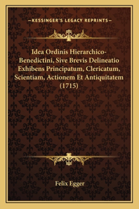 Idea Ordinis Hierarchico-Benedictini, Sive Brevis Delineatio Exhibens Principatum, Clericatum, Scientiam, Actionem Et Antiquitatem (1715)
