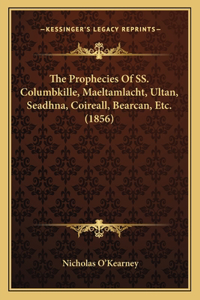 Prophecies Of SS. Columbkille, Maeltamlacht, Ultan, Seadhna, Coireall, Bearcan, Etc. (1856)