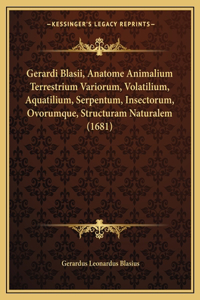 Gerardi Blasii, Anatome Animalium Terrestrium Variorum, Volatilium, Aquatilium, Serpentum, Insectorum, Ovorumque, Structuram Naturalem (1681)