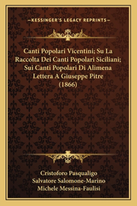 Canti Popolari Vicentini; Su La Raccolta Dei Canti Popolari Siciliani; Sui Canti Popolari Di Alimena Lettera A Giuseppe Pitre (1866)