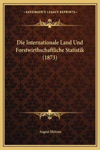 Die Internationale Land Und Forstwirthschaftliche Statistik (1873)