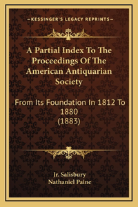 A Partial Index To The Proceedings Of The American Antiquarian Society