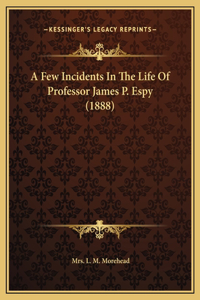 A Few Incidents In The Life Of Professor James P. Espy (1888)