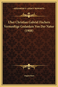 Uber Christian Gabriel Fischers Vernunftige Gedanken Von Der Natur (1908)