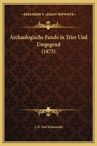 Archaologische Funde in Trier Und Umgegend (1873)