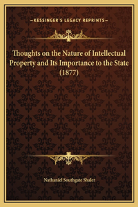 Thoughts on the Nature of Intellectual Property and Its Importance to the State (1877)