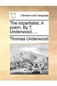 The Impartialist. a Poem. by T. Underwood, ...