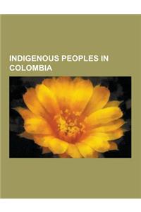 Indigenous Peoples in Colombia: Achagua People, Andaqui People, Andoque, Arhuaco People, Awa-Kwaiker People, Baniwa People, Barasana People, Bora Peop