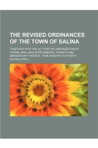 The Revised Ordinances of the Town of Salina; Together with the ACT for the Organization of Towns, and Laws Supplemental Thereto and Amendatory Thereo