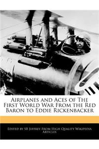 Airplanes and Aces of the First World War from the Red Baron to Eddie Rickenbacker