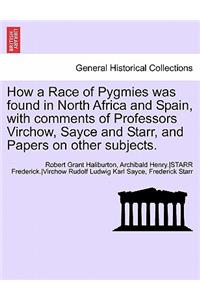 How a Race of Pygmies Was Found in North Africa and Spain, with Comments of Professors Virchow, Sayce and Starr, and Papers on Other Subjects.