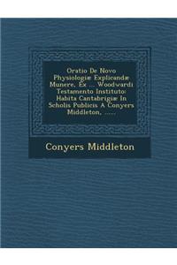 Oratio de Novo Physiologiæ Explicandæ Munere, Ex ... Woodwardi Testamento Instituto