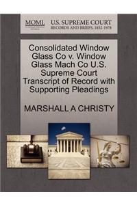 Consolidated Window Glass Co V. Window Glass Mach Co U.S. Supreme Court Transcript of Record with Supporting Pleadings