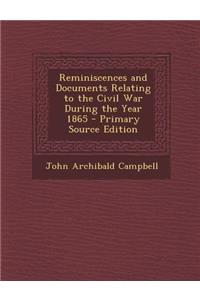 Reminiscences and Documents Relating to the Civil War During the Year 1865