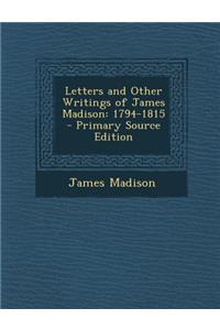 Letters and Other Writings of James Madison: 1794-1815