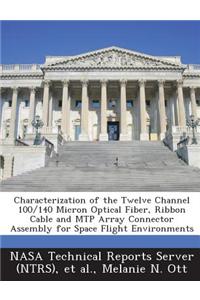 Characterization of the Twelve Channel 100/140 Micron Optical Fiber, Ribbon Cable and Mtp Array Connector Assembly for Space Flight Environments