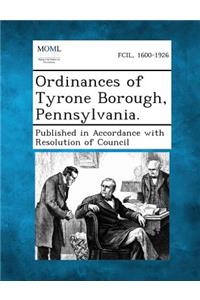 Ordinances of Tyrone Borough, Pennsylvania.