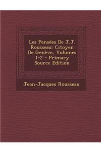 Les Pensees de J.J. Rousseau: Citoyen de Geneve, Volumes 1-2
