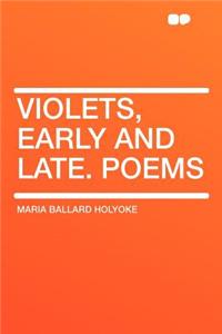 Violets, Early and Late. Poems
