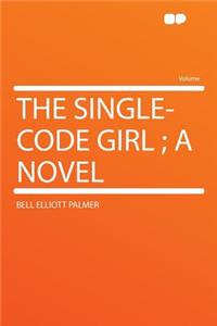 The Single-Code Girl; A Novel