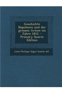 Geschichte Napoleons Und Der Grossen Armee Im Jahre 1812.