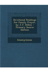 Devotional Readings for Family Prayer, by J.J. Dillon - Primary Source Edition
