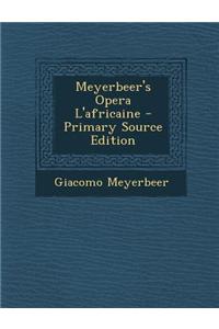 Meyerbeer's Opera L'Africaine - Primary Source Edition
