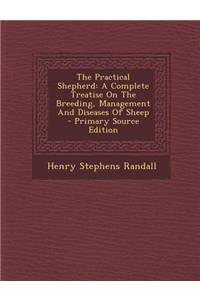 The Practical Shepherd: A Complete Treatise on the Breeding, Management and Diseases of Sheep