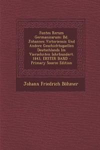 Fontes Rerum Germanicarum: Bd. Johannes Victoriensis Und Andere Geschichtsquellen Deutschlands Im Vierzehnten Iahrhundert. 1843, Erster Band - Primary Source Edition