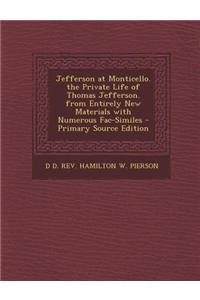 Jefferson at Monticello. the Private Life of Thomas Jefferson. from Entirely New Materials with Numerous Fac-Similes - Primary Source Edition