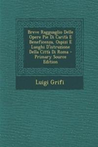 Breve Ragguaglio Delle Opere Pie Di Carita E Beneficenza, Ospizi E Luoghi D'Istruzione Della Citta Di Roma