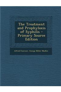 The Treatment and Prophylaxis of Syphilis - Primary Source Edition