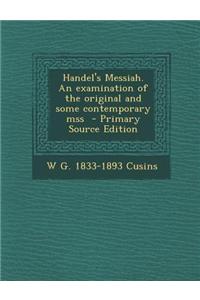 Handel's Messiah. an Examination of the Original and Some Contemporary Mss - Primary Source Edition