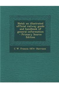 Natal; An Illustrated Official Railway Guide and Handbook of General Information - Primary Source Edition