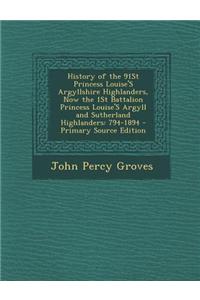 History of the 91st Princess Louise's Argyllshire Highlanders, Now the 1st Battalion Princess Louise's Argyll and Sutherland Highlanders: 794-1894